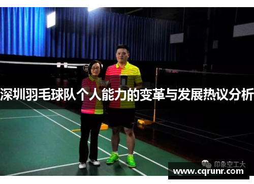 深圳羽毛球队个人能力的变革与发展热议分析