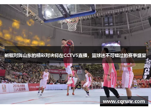 新疆对阵山东的精彩对决将在CCTV5直播，篮球迷不可错过的赛事盛宴