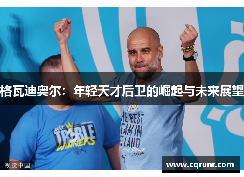 格瓦迪奥尔：年轻天才后卫的崛起与未来展望