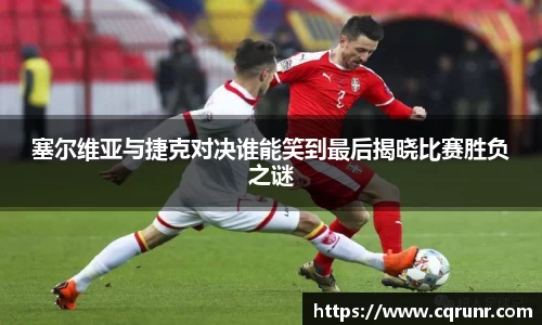 优游ub8塞尔维亚与捷克对决谁能笑到最后揭晓比赛胜负之谜